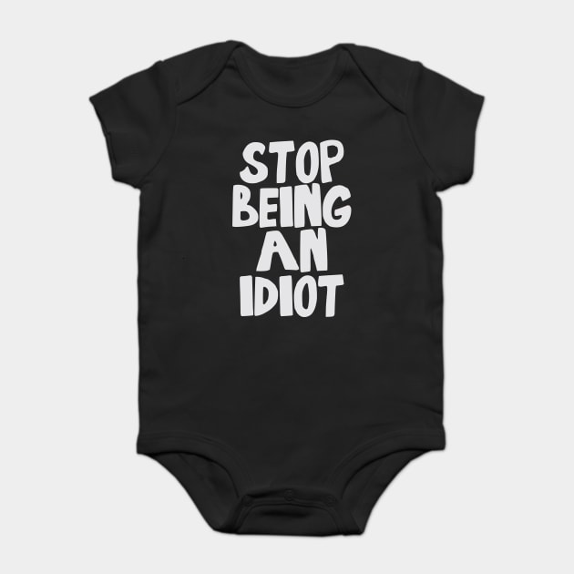 Stop Being an Idiot funny quote Baby Bodysuit by Darksavage